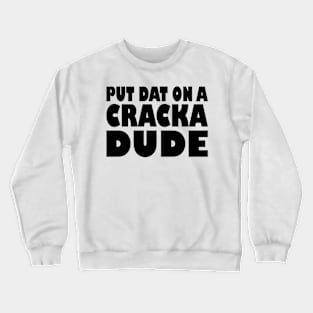 Put That On A Cracka Dude Funny Stale Cracker Crewneck Sweatshirt